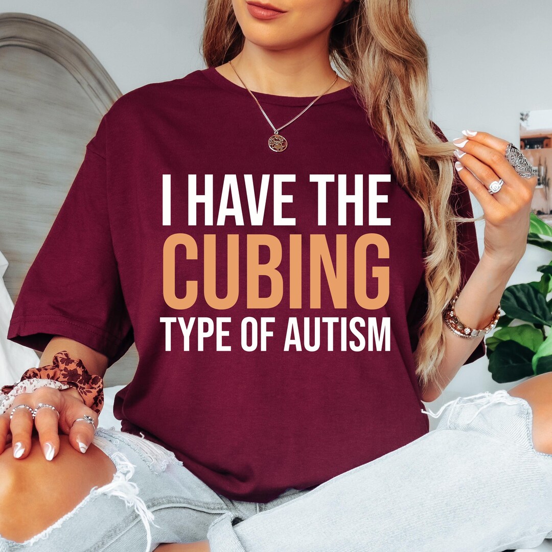 Relatable Merchandise I Have the Cubing Type of Autism Hilarious Gag Gift Unisex Tee ...