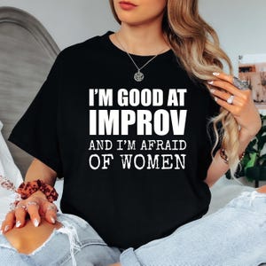 Im Good at Improv and Im Afraid of Women Funny Unisex T-Shirt Gag Gift Tee, Improv Comedy Performer Gift, Stage Life Tee, Comedy Troupe