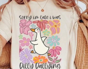 Sorry I'm Late I Was Dilly Dallying Shirt, Silly Goose Floral Shirt, Funny Trendy Meme Shirt, Y2K Silly Funny Sayings Shirt, Sassy Gift