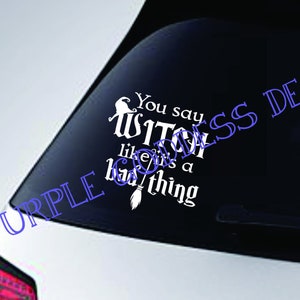 You Say Witch Like It's a Bad Thing Decal Sticker image 1