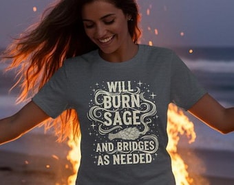 Will Burn Sage and Bridges Shirt, Funny Witchy Tee, Sarcastic Gift for an Empowered Woman