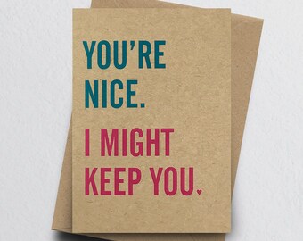 You're Nice, I Might Keep You - Funny Valentine Anniversary Greeting Card