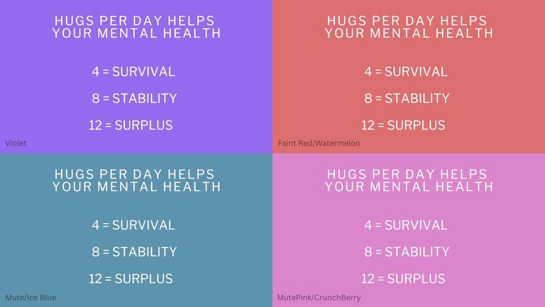 May include: A graphic with four squares, each with a different color: violet, faint red/watermelon, mute/ice blue, and mute pink/crunch berry. Each square has the text "HUGS PER DAY HELPS YOUR MENTAL HEALTH" and a list of numbers with corresponding words: 4 = SURVIVAL, 8 = STABILITY, 12 = SURPLUS.