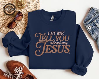 Let Me Tell You About Jesus Sweatshirt, Christian Crewneck