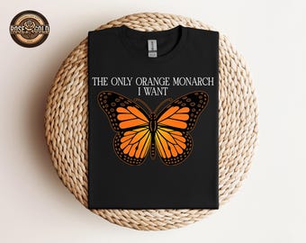 The Only Orange Monarch I Want Shirt, Monarch Butterfly Graphic TShirt, Political Protest Nature Tee