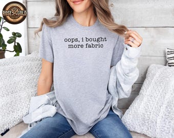 Oops I Bought More Fabric TShirt, Funny Sewing Quote Gift, Cotton Blend Tee, Quilter Shirt