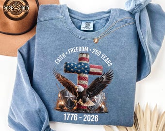 Comfort Colors® Faith Freedom 250 Years Sweatshirt, Patriotic Eagle Shirt, Christian Cross Tee