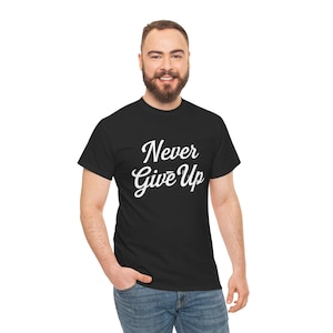 Inspirational T-shirt - Never Give Up - Motivational Tee, Positive Quote Shirt, Encouraging Clothing, Unisex Gift Idea, Workout Apparel