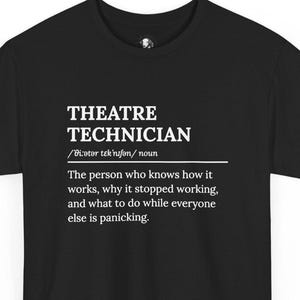 May include: A black short-sleeved t-shirt featuring white text that reads: THEATRE TECHNICIAN /'θiːətər tɛk'nɪʃən/ noun. The person who knows how it works, why it stopped working, and what to do while everyone else is panicking.