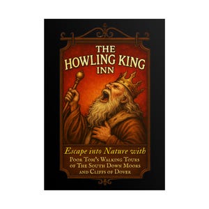 May include: A rectangular sign with a dark background features the text "THE HOWLING KING INN" above an illustration of a king. The king is wearing a crown and holding a scepter. Below the illustration is the text "Escape into Nature with Poor Tom's Walking Tours of The South Down Moors and Cliffs of Dover."