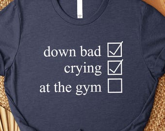 Down Bad Crying At The Gym Shirt, Song Texts Sweatshirt, Workout Shirt, Gym Motivational Shirt, Weightlifting Shirt, Song Lyrics Shirt