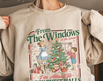 From The Windows To The Walls I'm About To Deck These Halls Sweatshirt, Holiday Party Shirt, Funny Christmas Sweater