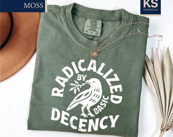 Radicalized By Basic Decency Comfort Colors T-Shirt, Political Protest Tee, Liberal Shirt, Social Justice T-Shirt, Feminist Gift