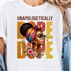 Dope Shirt, Unapologetically Dope Shirt, Black Woman Shirt, Melanin Queen Tee, Juneteenth Shirt, BLM Shirt, Black History Shirt