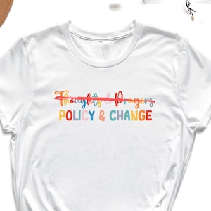 Thoughts and Prayers Policy and Change Shirt, Social Justice Shirt, Civil Rights Shirt, Reproductive Rights, Equality Shirt, BLM Shirt