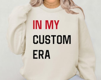 In My Custom Era Sweatshirt, Personalized Gift