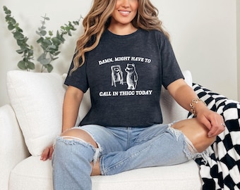 Damn Might Have To Call In Thicc Today T-Shirt: Funny Meme Unisex Tee