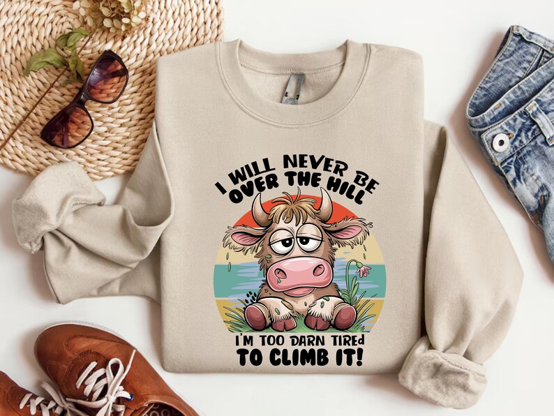 I Will Never Be Over The Hill I’m Too Darn Tired To Climb It Sweatshirt, Funny Cow Shirt, Sarcastic Shirt, Highland Cow, Funny Meme Crewneck