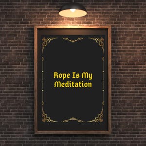 Rope Meditation– Printable Wall Art & Phone Wallpaper | Motivational Quote | Instant Download | Edgy, Kinky, Fetisch