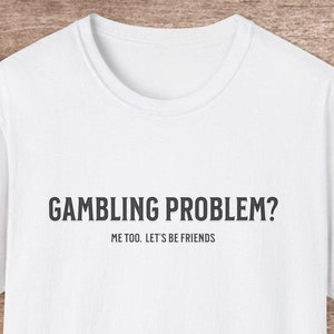 Funny Gambling T Shirt, Casino Shirt, Comfy Funny Betting Shirt, Great Gift T Shirt, Gambling Problem Shirt, Gift for Gamblers