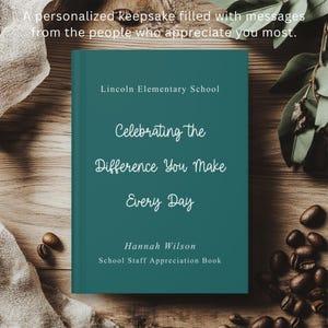 May include: A teal hardcover book with white text that reads: A personalised keepsake filled with messages from the people who appreciate you most. Lincoln Elementary School, Celebrating The Difference You Make Every Day, Hannah Wilson, School Staff Appreciation Book.