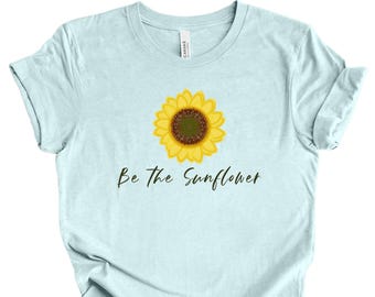Be The Sunflower T-Shirt | Garden Lover Shirt | Floral Minimal Tee |Sunshine Flower Gift