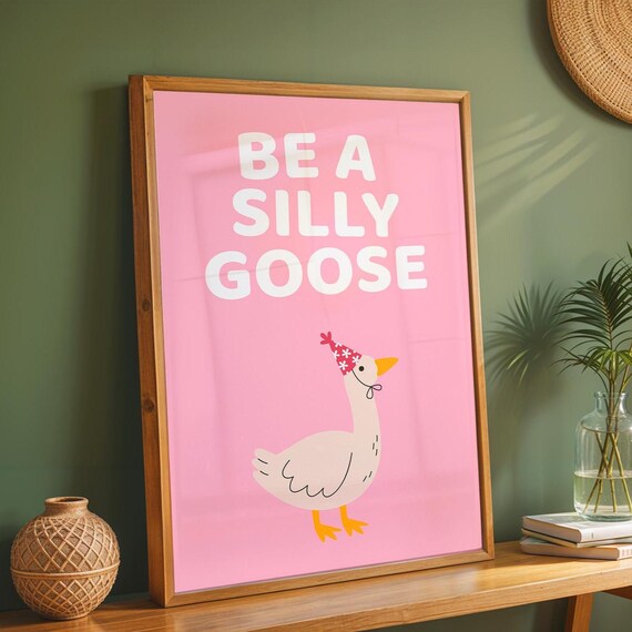 Be A Silly Goose Print | Funny Animal Poster | Quirky Wall Art | Playful Home Decor | Gift for Friends | Cute Bedroom Art