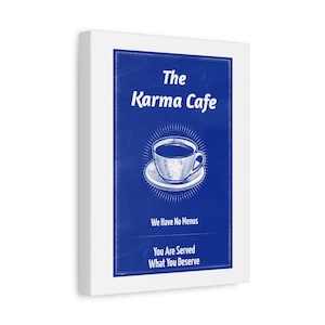 May include: A canvas print with a blue background and white text that reads "The Karma Cafe". An illustration of a coffee cup and saucer is below the text. The print also includes the phrases "We Have No Menus" and "You Are Served What You Deserve".