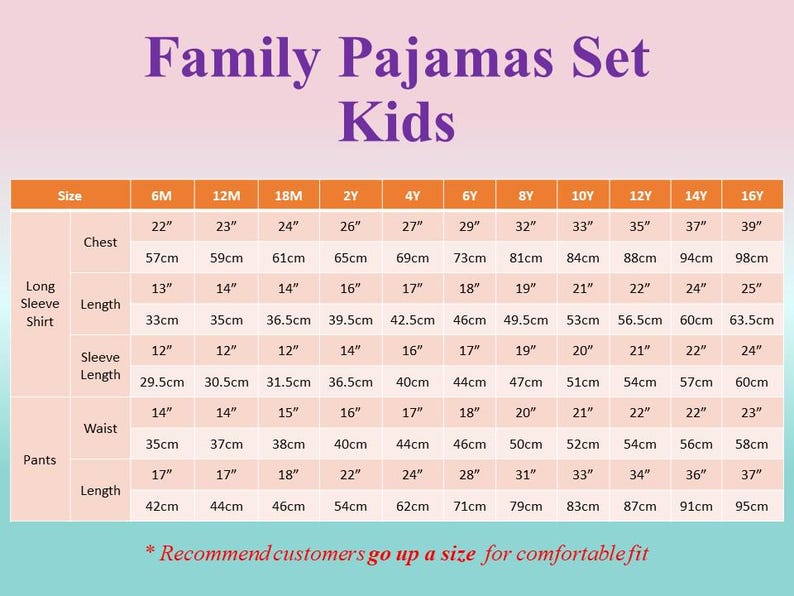 May include: Size chart for family pajamas, showing measurements in inches and centimeters for chest, sleeve length, waist, and length for sizes 6 months to 16 years.  The chart includes a note that customers should go up a size for a comfortable fit.