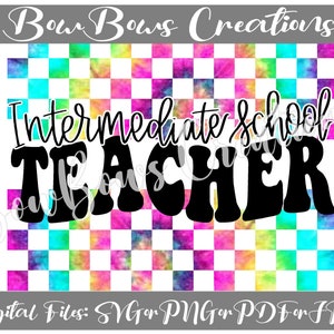 May include: A digital design featuring the text "Intermediate School TEACHER" in a bold, black font. The background is a colorful checkerboard pattern with tie-dye effects. The design also includes the text "Bow Bows Creations" and "Digital Files: SVG or PNG or PDF or JPG".