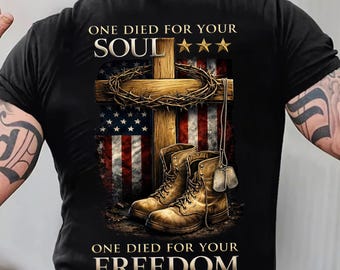 One Died For Your Soul Freedom Shirt, Christian Veteran 4th July Gift, Military Cross Shirt, Patriotic Faith Shirt, God Country Shirt