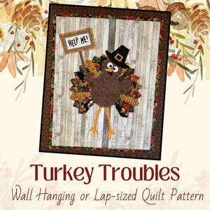 May include: A quilt pattern featuring a cartoon turkey with a sign that says "Help Me!" The turkey is brown with a red wattle and a black hat. The background is a woodgrain pattern. The quilt pattern is titled "Turkey Troubles" and is described as a wall hanging or lap-sized quilt pattern.