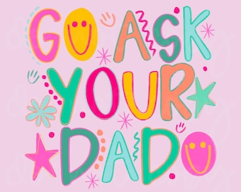 Go Ask Your Dad PNG, Snarky Png, Motherhood Png, Mom Life Png, Sarcastic Png, Mama png, Trendy Png, Catch Phrase Png, Boutique Png, Craft