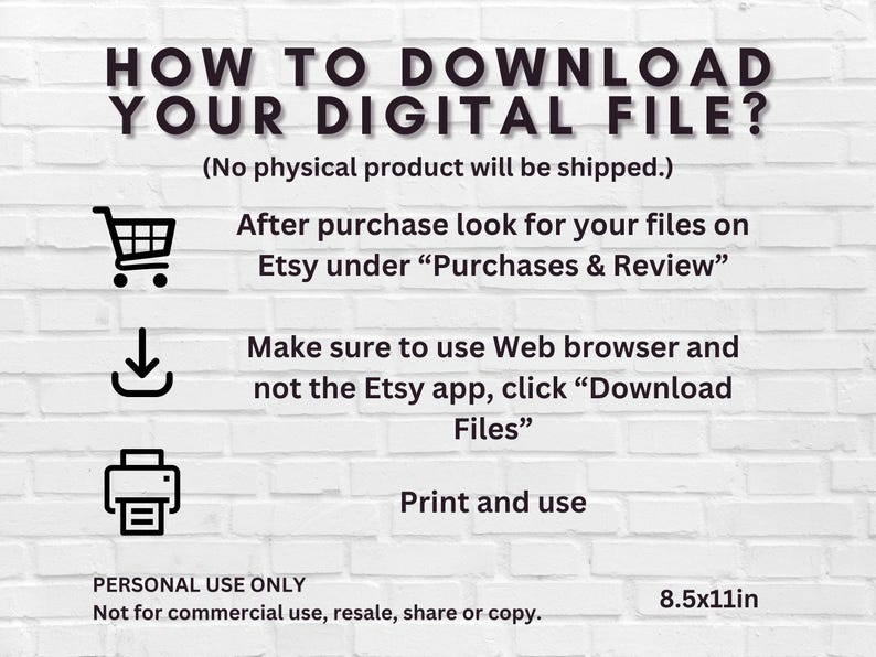 May include: White brick background with text: "HOW TO DOWNLOAD YOUR DIGITAL FILE?" Instructions include: look for files on Etsy, use a web browser, and click "Download Files." The image also states "Print and use" and "8.5x11in."