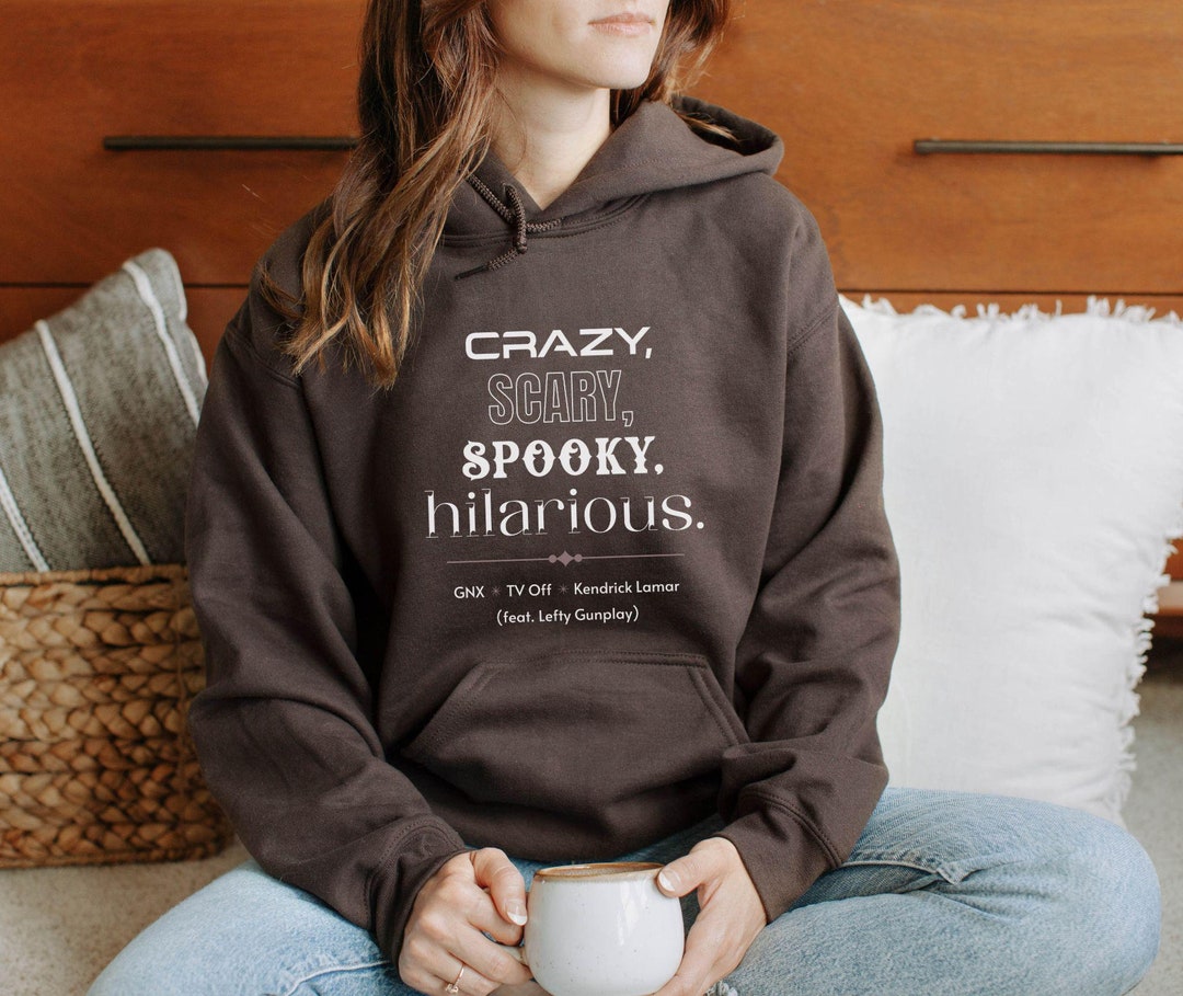 Crazy Scary Spooky Hilarious Unisex Hooded Sweatshirt. Kendrick Lamar