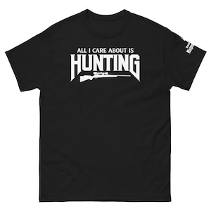 All I Care About is Hunting Tee | Hunting Trip Shirt | Deer Season Shirt | Funny Hunting Tee | Hunting Season Shirt | Hunt Lovers Shirt