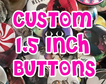 Custom 1.5" Buttons! You choose amount, image, text, design, customizable, great for gifts, parties - personalized buttons, bulk lot