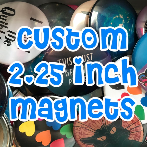 Custom 2.25" Round  Magnets! You choose amount, image, text, design, customizable, great for gifts, parties - personalized buttons, bulk lot