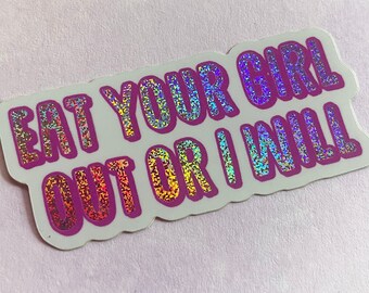 Sticker - Eat Your Girl Out Or I Will -  Funny Vinyl Sticker, Scratch Proof, Die Cut, Waterproof, LGBT, Lesbian, Glitter, Pixie Dust, Glossy