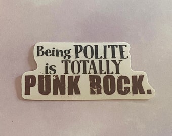 Sticker - Being Polite is Totally Punk Rock -  Funny Vinyl Sticker, Scratch Proof, Die Cut, Waterproof, Glossy, punk aesthetic