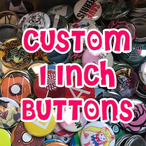 Custom 1&quot; Buttons! You choose amount, image, text, design, customizable, great for gifts, parties - personalized buttons, bulk lot