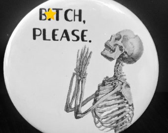 Bitch, Please Praying Skeleton Sassy Pinback Button or Magnet, Your choice 1 inch, 1.5 inch, 2.25, inch