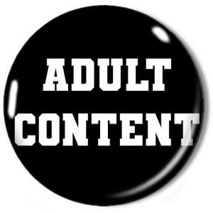 Adult Content -  Button OR Magnet 1 or 1.5 inch - great for backpacks lanyards jackets and more, pinback button, sarcastic, funny, adult