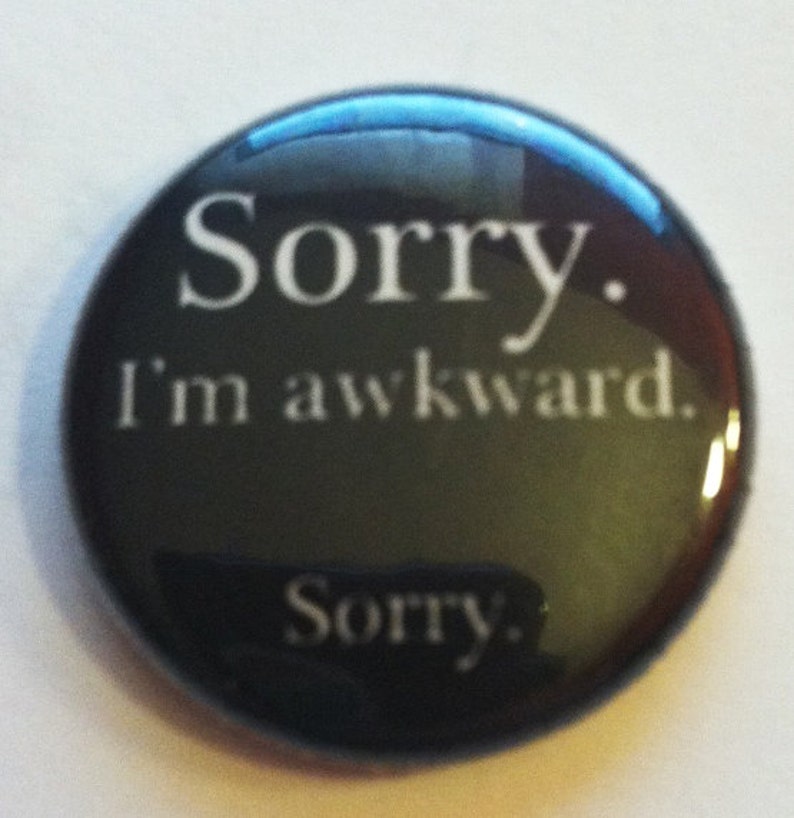 Awkward Button Sorry, I'm Awkward - Button OR Magnet 1 or 1.5 Inch - Great for ...