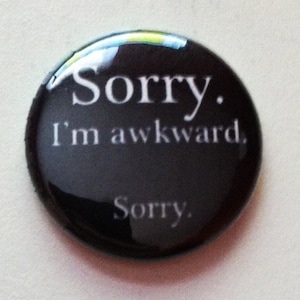 Sorry, I'm awkward -  Button OR Magnet 1 or 1.5 inch - great for backpacks lanyards jackets and more