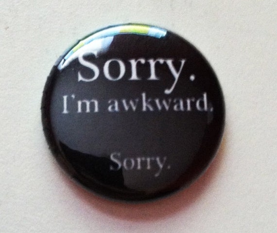 Awkward Button Sorry I'm awkward Button OR Magnet 1 or 1.5 inch | Etsy