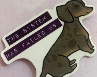 Sticker - Dachshund, Puppy, Dog, Sad and Funny Vinyl Sticker, Scratch Proof, Die Cut, Waterproof, The System has failed us