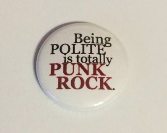 Being Polite is totally Punk Rock  -   Pinback Button or Magnet 1 or 1.5 inch