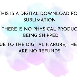 May include: Text on a white background with a watercolor wash in shades of blue, purple, and pink. The text states this is a digital download for sublimation, with no physical product shipped and no refunds due to the digital nature.