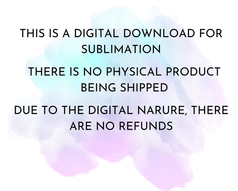 May include: Text on a white background with a watercolor wash in shades of blue, purple, and pink. The text states this is a digital download for sublimation, with no physical product shipped and no refunds due to the digital nature.